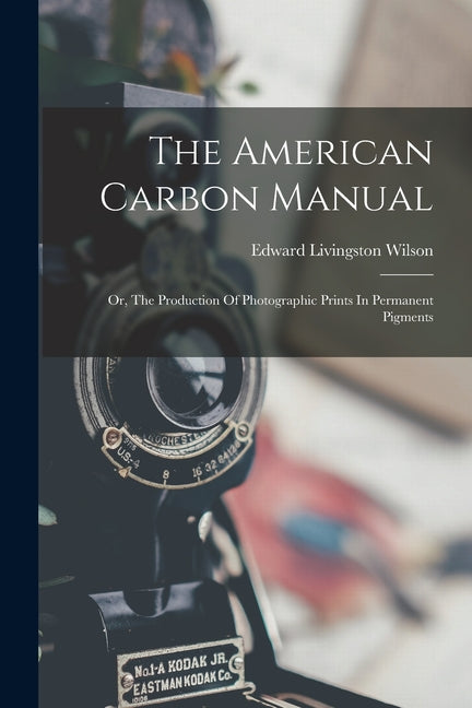 American Carbon Manual: Or, The Production Of Photographic Prints In Permanent Pigments - Ingram