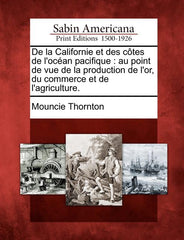 de La Californie Et Des C Tes de L'Oc an Pacifique: Au Point de Vue de La Production de L'Or, Du Commerce Et de L'Agriculture. - Ingram
