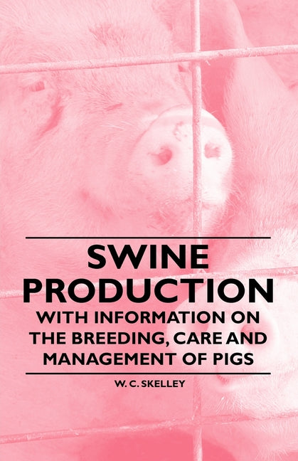 Swine Production - With Information on the Breeding, Care and Management of Pigs - Ingram