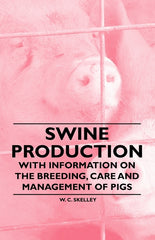 Swine Production - With Information on the Breeding, Care and Management of Pigs - Ingram