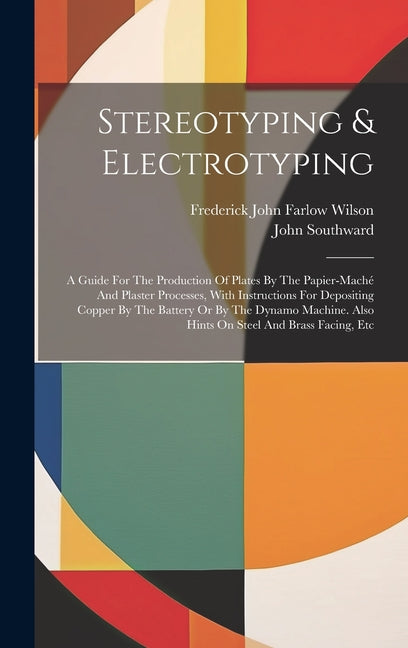 Stereotyping & Electrotyping: A Guide For The Production Of Plates By The Papier-maché And Plaster Processes, With Instructions For Depositing Coppe - Ingram