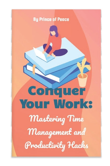 Conquer Your Work: Mastering Time Management and Productivity Hacks - Ingram