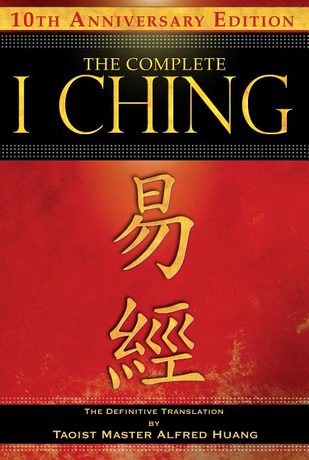 Complete I Ching -- 10th Anniversary Edition: The Definitive Translation by Taoist Master Alfred Huang (Anniversary) - Ingram