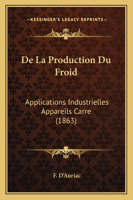 De La Production Du Froid: Applications Industrielles Appareils Carre (1863) - Ingram