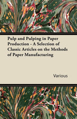 Pulp and Pulping in Paper Production - A Selection of Classic Articles on the Methods of Paper Manufacturing - Ingram
