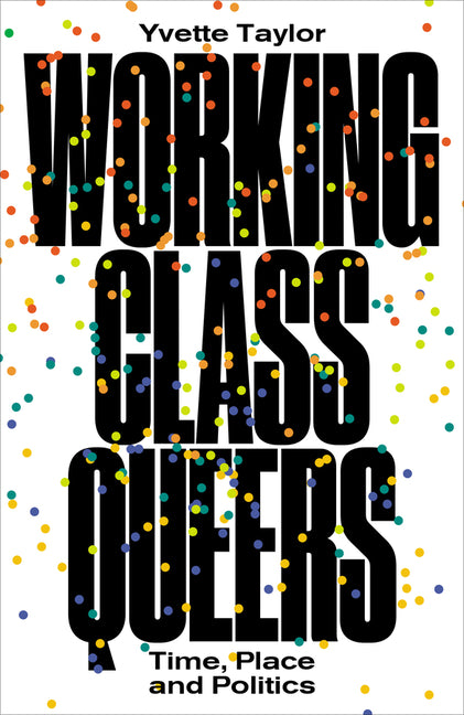 Working-Class Queers: Time, Place and Politics - Ingram