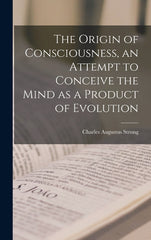 Origin of Consciousness, an Attempt to Conceive the Mind as a Product of Evolution - Ingram