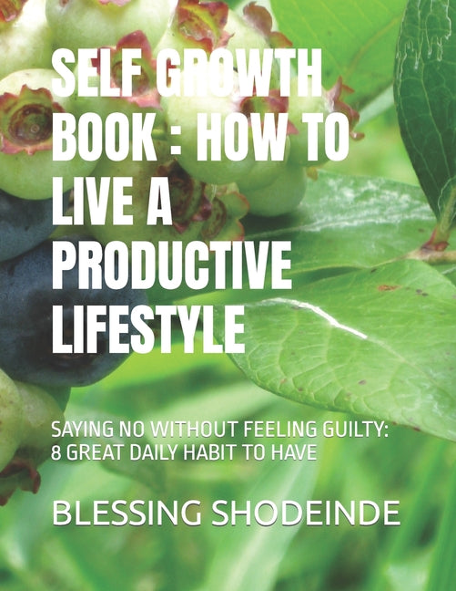 Self Growth Book: How to Live a Productive Lifestyle: Saying No Without Feeling Guilty: 8 Great Daily Habit to Have - Ingram