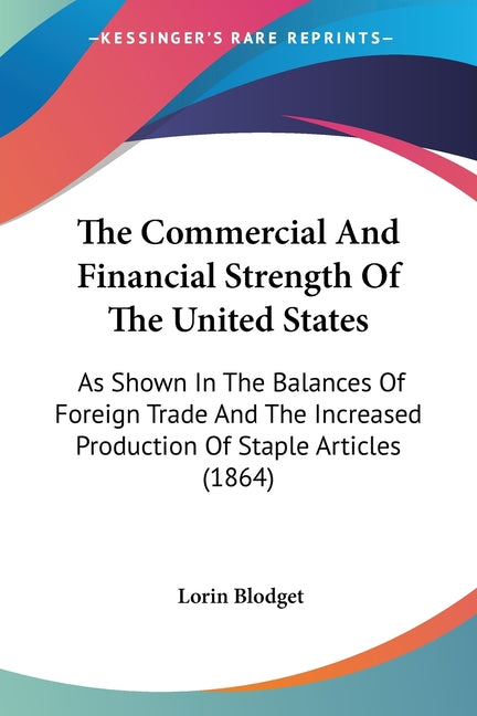 Commercial And Financial Strength Of The United States: As Shown In The Balances Of Foreign Trade And The Increased Production Of Staple Articles (186 - Ingram