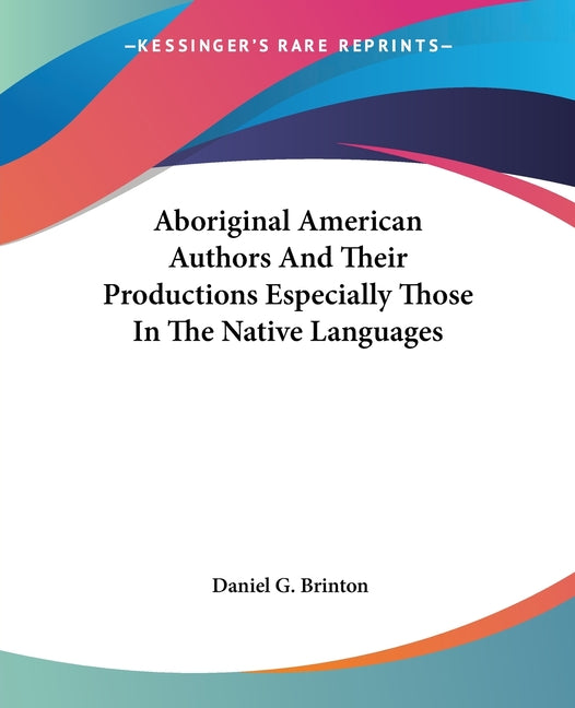 Aboriginal American Authors And Their Productions Especially Those In The Native Languages - Ingram