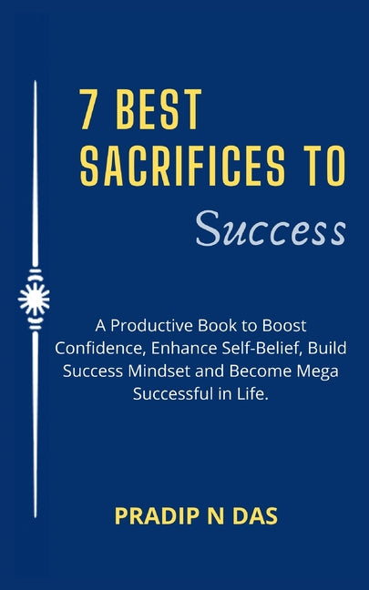 7 Best Sacrifices To Success: A Productive Book to Boost Confidence, Enhance Self-Belief, Build Success Mindset and Become Mega Successful in Life. - Ingram