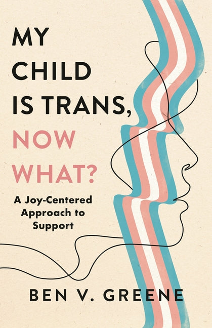 My Child Is Trans, Now What?: A Joy-Centered Approach to Support - Ingram
