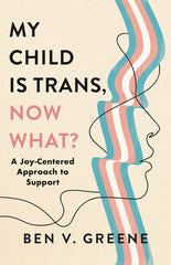 My Child Is Trans, Now What?: A Joy-Centered Approach to Support - Ingram