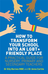 How to Transform Your School Into an Lgbt+ Friendly Place: A Practical Guide for Nursery, Primary and Secondary Teachers - Ingram