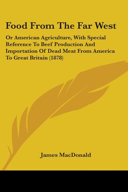 Food From The Far West: Or American Agriculture, With Special Reference To Beef Production And Importation Of Dead Meat From America To Great - Ingram
