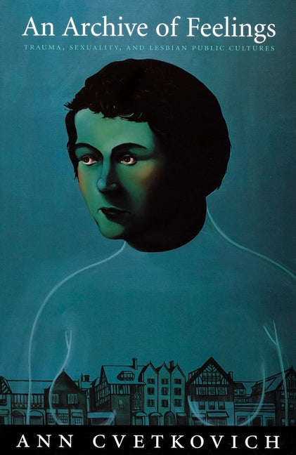 Archive of Feelings: Trauma, Sexuality, and Lesbian Public Cultures - Ingram