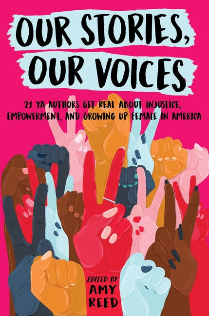 Our Stories, Our Voices: 21 YA Authors Get Real about Injustice, Empowerment, and Growing Up Female in America - Ingram