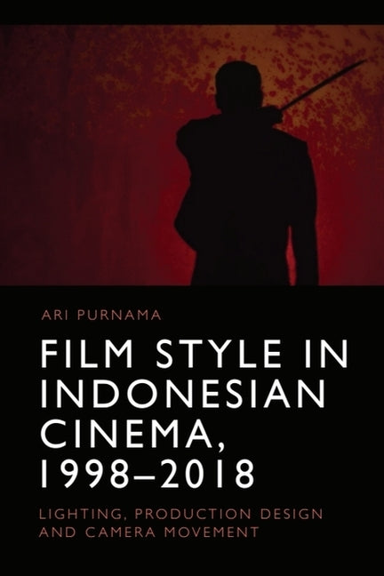 Film Style in Indonesian Cinema, 1998-2018: Lighting, Production Design and Camera Movement - Ingram