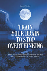 Train Your Brain to Stop Overthinking: 30 Strategies to Fight Procrastination, Enhance Productivity and Focus on the Present - Ingram