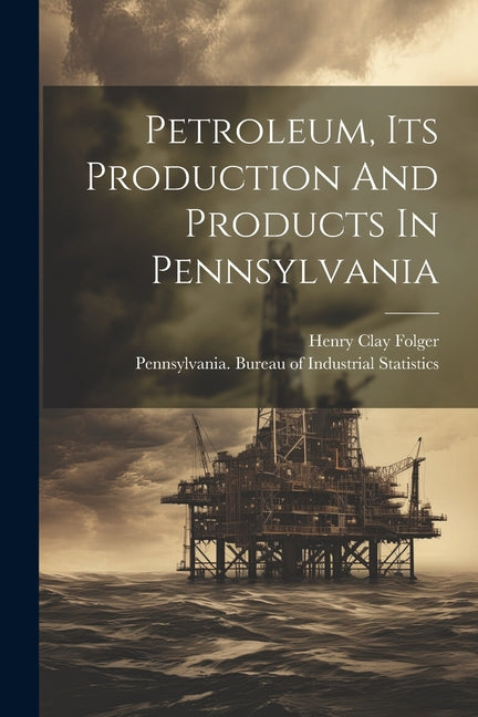 Petroleum, Its Production And Products In Pennsylvania - Ingram