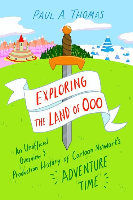 Exploring the Land of Ooo: An Unofficial Overview and Production History of Cartoon Network's Adventure Time - Ingram