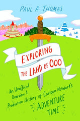 Exploring the Land of Ooo: An Unofficial Overview and Production History of Cartoon Network's Adventure Time - Ingram