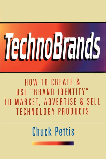 TechnoBrands: How to Create & Use "Brand Identity" to Market, Advertise & Sell Technology Products - Ingram