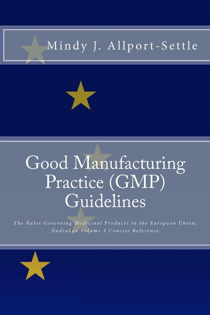 Good Manufacturing Practice (GMP) Guidelines: The Rules Governing Medicinal Products in the European Union, EudraLex Volume 4 Concise Reference - Ingram