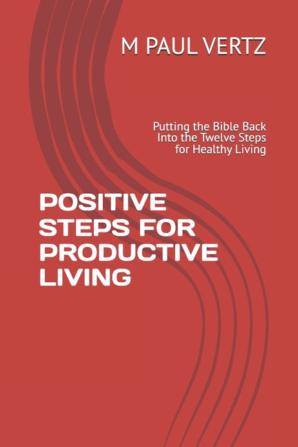 Positive Steps for Productive Living: The Twelve Steps For Healthy Living - Ingram