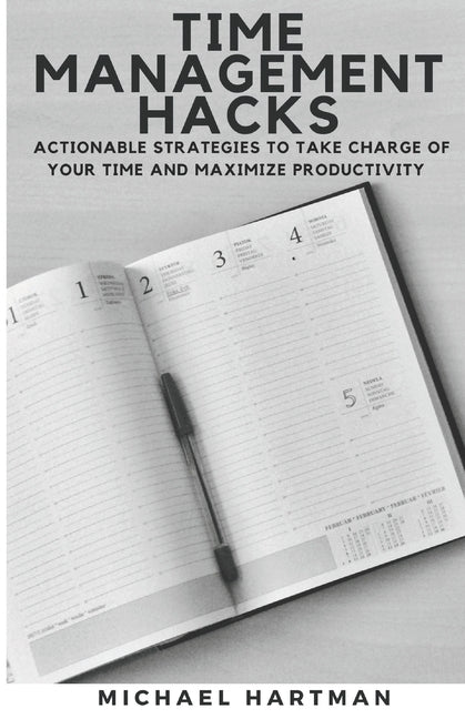 Time Management Hacks: Actionable Strategies to Take Charge of Your Time and Maximize Productivity - Ingram