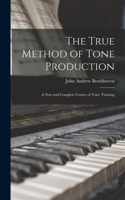True Method of Tone Production: A New and Complete Course of Voice Training - Ingram
