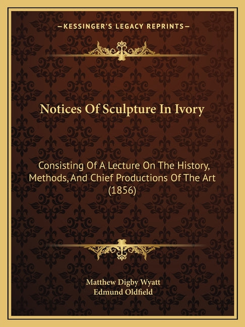 Notices Of Sculpture In Ivory: Consisting Of A Lecture On The History, Methods, And Chief Productions Of The Art (1856) - Ingram
