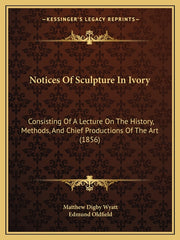 Notices Of Sculpture In Ivory: Consisting Of A Lecture On The History, Methods, And Chief Productions Of The Art (1856) - Ingram