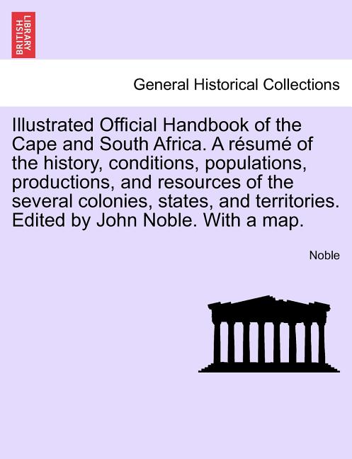Illustrated Official Handbook of the Cape and South Africa. A résumé of the history, conditions, populations, productions, and resources of the severa - Ingram