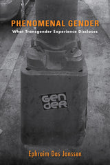 Phenomenal Gender: What Transgender Experience Discloses - Ingram