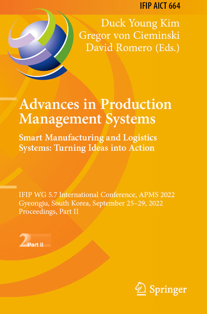 Advances in Production Management Systems. Smart Manufacturing and Logistics Systems: Turning Ideas Into Action: Ifip Wg 5.7 International Conference, - Ingram