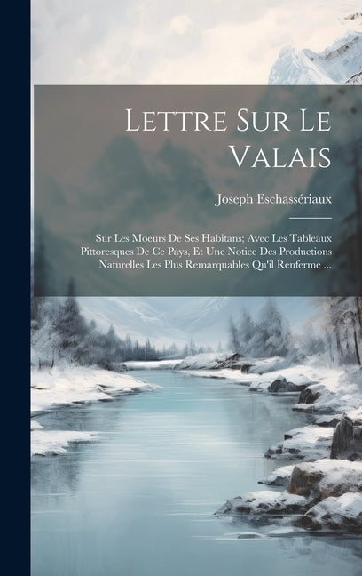 Lettre Sur Le Valais: Sur Les Moeurs De Ses Habitans; Avec Les Tableaux Pittoresques De Ce Pays, Et Une Notice Des Productions Naturelles Le - Ingram