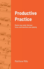 Productive Practice: Master your mind, find your focus, and transform your playing - Ingram