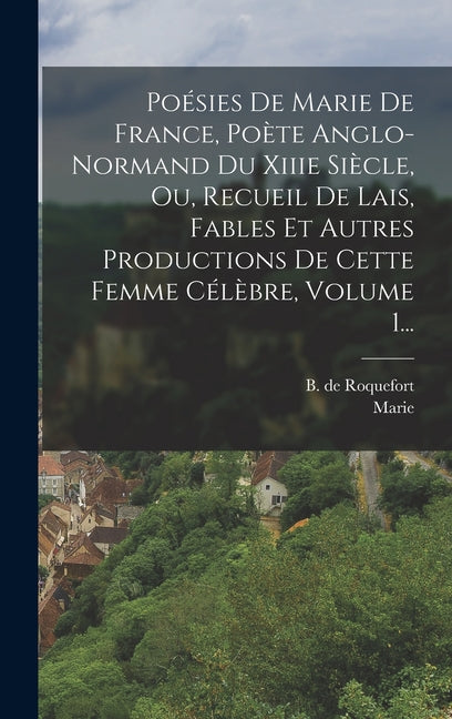 Poésies De Marie De France, Poète Anglo-normand Du Xiiie Siècle, Ou, Recueil De Lais, Fables Et Autres Productions De Cette Femme Célèbre, Volume 1... - Ingram