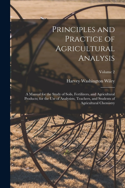 Principles and Practice of Agricultural Analysis: A Manual for the Study of Soils, Fertilizers, and Agricultural Products; for the Use of Analysists, - Ingram