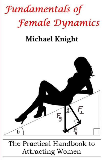 Fundamentals of Female Dynamics: The Practical Handbook to Attracting Women - Ingram