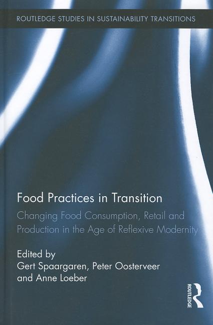 Food Practices in Transition: Changing Food Consumption, Retail and Production in the Age of Reflexive Modernity - Ingram