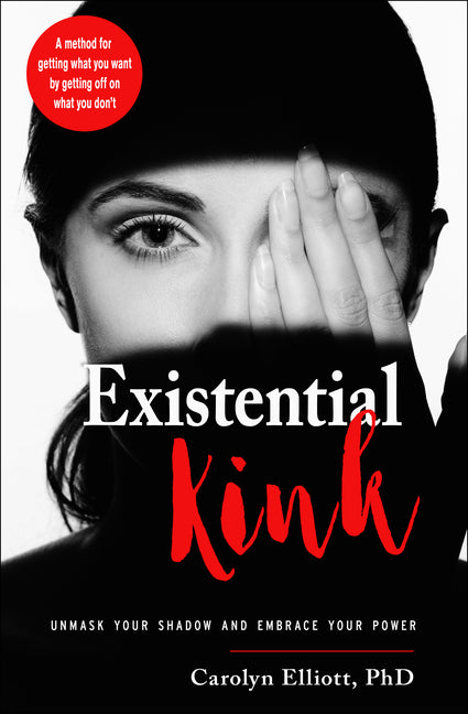 Existential Kink: Unmask Your Shadow and Embrace Your Power (a Method for Getting What You Want by Getting Off on What You Don't) - Ingram