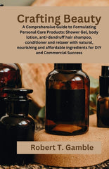 Crafting Beauty: A Comprehensive Guide to Formulating Personal Care Products: showergel, body lotion, anti-dandruff hair shampoo, condi - Ingram