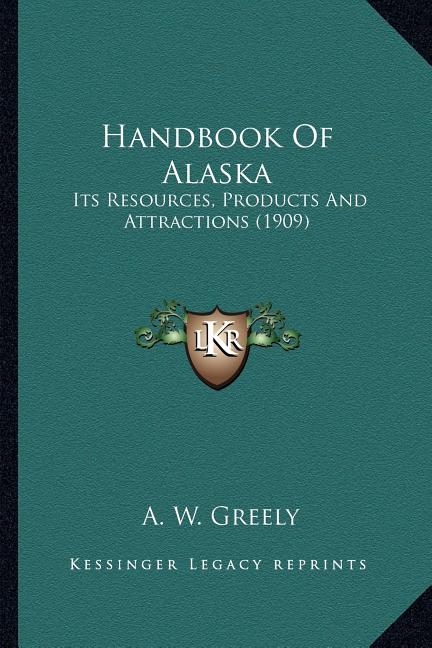 Handbook Of Alaska: Its Resources, Products And Attractions (1909) - Ingram