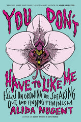 You Don't Have to Like Me: Essays on Growing Up, Speaking Out, and Finding Feminism - Ingram