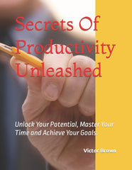 Secrets Of Productivity Unleashed: Unlock Your Potential, Master Your Time and Achieve Your Goals. - Ingram