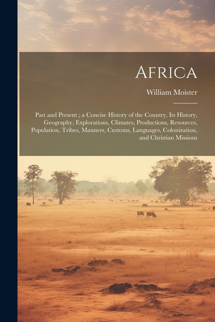 Africa: Past and Present; a Concise History of the Country, Its History, Geography, Explorations, Climates, Productions, Resou - Ingram
