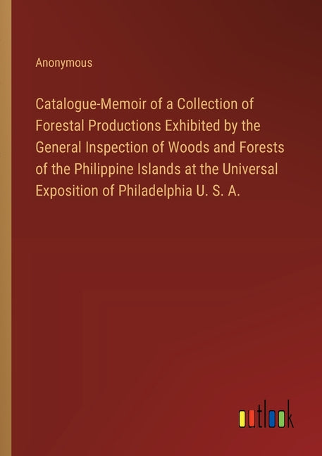Catalogue-Memoir of a Collection of Forestal Productions Exhibited by the General Inspection of Woods and Forests of the Philippine Islands at the Uni - Ingram