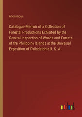 Catalogue-Memoir of a Collection of Forestal Productions Exhibited by the General Inspection of Woods and Forests of the Philippine Islands at the Uni - Ingram